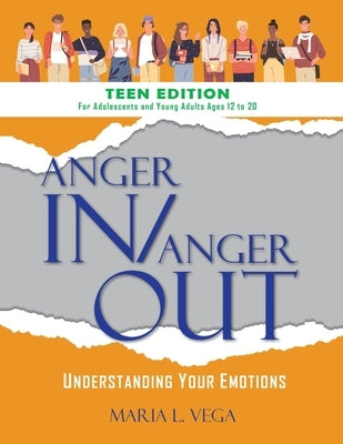 Anger in / Anger Out: Understanding Your Emotions TEEN EDITION by Vega, Maria L.