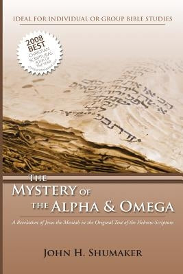 The Mystery of the Alpha and Omega: A Revelation of Jesus in the Original Hebrew Scriptures by Shumaker, John H.