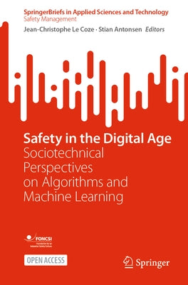 Safety in the Digital Age: Sociotechnical Perspectives on Algorithms and Machine Learning by Le Coze, Jean-Christophe