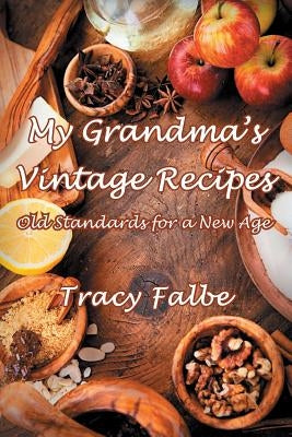 My Grandma's Vintage Recipes: Old Standards for a New Age by Falbe, Tracy