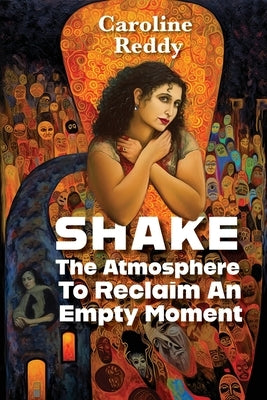 Shake the Atmosphere to Reclaim an Empty Moment by Reddy, Caroline