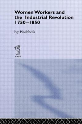 Women Workers in the Industrial Revolution by Pinchbeck, Ivy