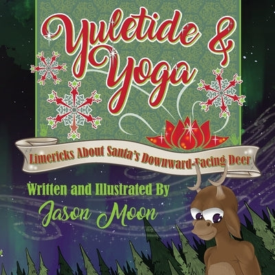 Yuletide & Yoga: Limericks About Santa's Downward-Facing Deer by Moon, Jason
