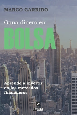 Gana dinero en bolsa: Aprende a invertir en los mercados financieros by Garrido, Marco
