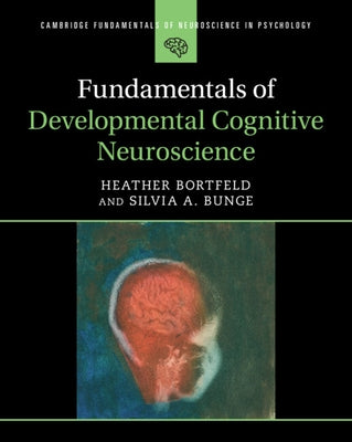 Fundamentals of Developmental Cognitive Neuroscience by Bortfeld, Heather