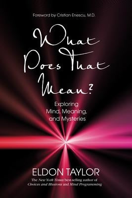 What Does That Mean?: Exploring Mind, Meaning, and Mysteries by Taylor, Eldon