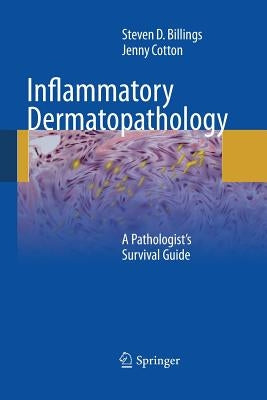 Inflammatory Dermatopathology: A Pathologist's Survival Guide by Billings, Steven D.