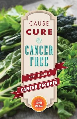 Cause, Cure, and Cancer Free: How I Became a Cancer Escapee by Vasconi, Derek