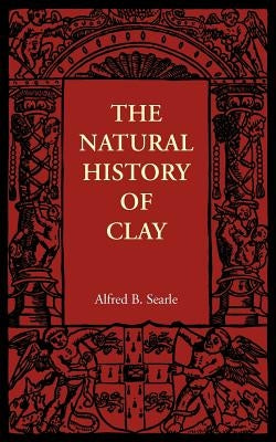 The Natural History of Clay by Searle, Alfred B.