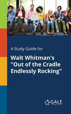 A Study Guide for Walt Whitman's "Out of the Cradle Endlessly Rocking" by Gale, Cengage Learning