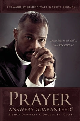 Prayer Answers Guaranteed!: Learn how to ask God ...and RECEIVE it! by Dudley, Bishop Geoffrey V., Sr.