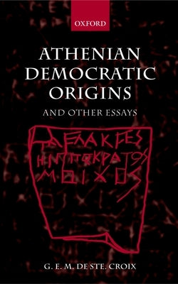 Athenian Democratic Origins: And Other Essays by de Ste Croix, G. E. M.