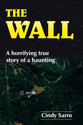 The Wall: A horrifying true story of a haunting by Sarro, Cindy