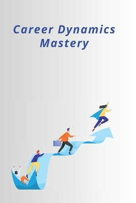 Career Dynamics Mastery by Lucas, Henry