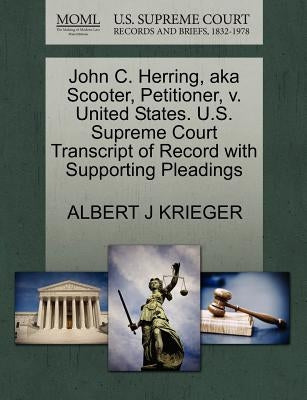 John C. Herring, Aka Scooter, Petitioner, V. United States. U.S. Supreme Court Transcript of Record with Supporting Pleadings by Krieger, Albert J.