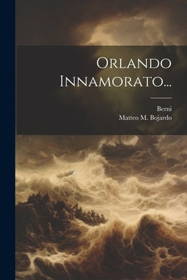 Orlando Innamorato... by Bojardo, Matteo M.