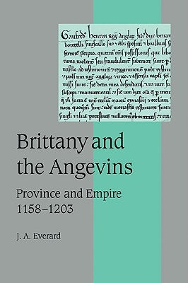 Brittany and the Angevins: Province and Empire 1158 1203 by Everard, Judith A.