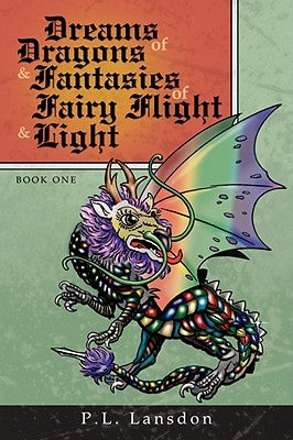 Dreams of Dragons and Fantasies of Fairy Flight and Light: Book One by Lansdon, P. L.