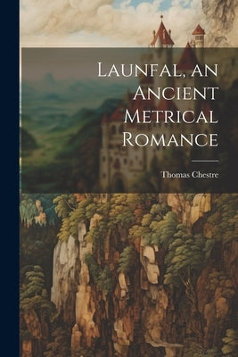 Launfal, an Ancient Metrical Romance by Chestre, Thomas
