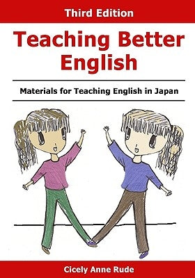 Teaching Better English: Materials for Teaching English in Japan by Rude, Cicely Anne