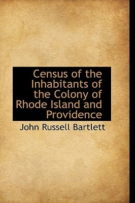 Census of the Inhabitants of the Colony of Rhode Island and Providence by Bartlett, John Russell