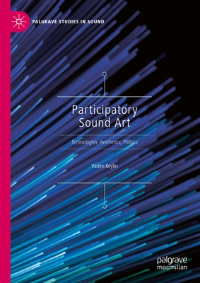 Participatory Sound Art: Technologies, Aesthetics, Politics by Keylin, Vadim