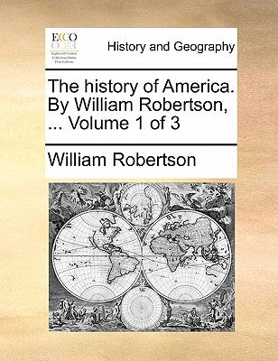 The History of America. by William Robertson, ... Volume 1 of 3 by Robertson, William