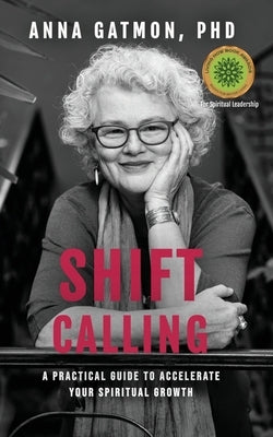 Shift Calling: A Practical Guide to Accelerate Your Spiritual Growth by Gatmon, Anna