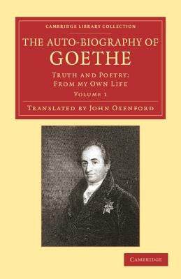 The Auto-Biography of Goethe: Truth and Poetry: From My Own Life by Von Goethe, Johann Wolfgang