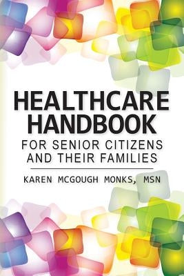 Healthcare Handbook For Senior Citizens and Their Families by Monks, Msn Karen McGough