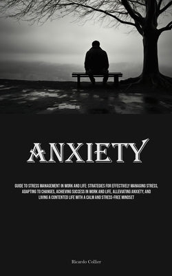 Anxiety: Guide To Stress Management In Work And Life: Strategies For Effectively Managing Stress, Adapting To Changes, Achievin by Collier, Ricardo
