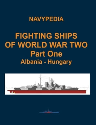 Fighting ships of World War Two 1937 - 1945 Part One Albania - Hungary by Dashyan, Alexander