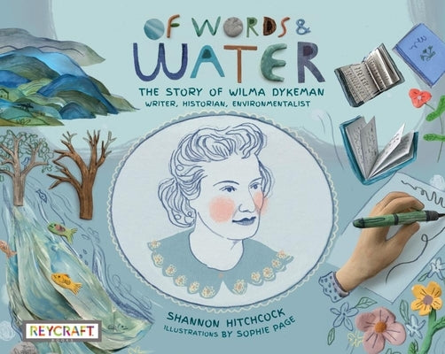 Of Words and Water: The Story of Wilma Dykeman--Writer, Historian, Environmentalist: The Story of Wilma Dykeman--Writer, Historian, Environmentalist by Hitchcock, Shannon