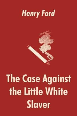 The Case Against the Little White Slaver by Ford, Henry