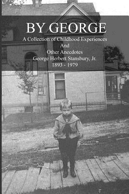 By George - A Collection of Childhood Experiences and Other Anecdotes by Stansbury, George Herbert, Jr.