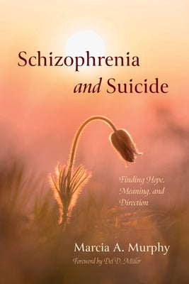 Schizophrenia and Suicide: Finding Hope, Meaning, and Direction by Murphy, Marcia A.