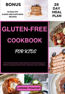 Gluten-Free Cookbook for Kids: The Ultimate Guide to Easy Delicious Simple Recipes for Health-Conscious Enthusiasts Tailored to your Children by Peachey, Lorene