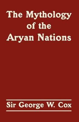 The Mythology of the Aryan Nations by Cox, George W.