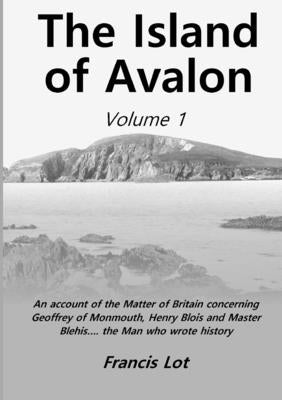 The Island of Avalon: Volume 1 by Lot, Francis