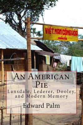An American Pie: Lansdale, Lederer, Dooley, and Modern Memory by Palm Ph. D., Edward F.