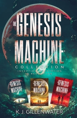 The Genesis Machine Collection: Inception, Decryption, Revelation by Gillenwater, K. J.
