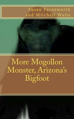 More Mogollon Monster, Arizona's Bigfoot by Waite, Mitchell