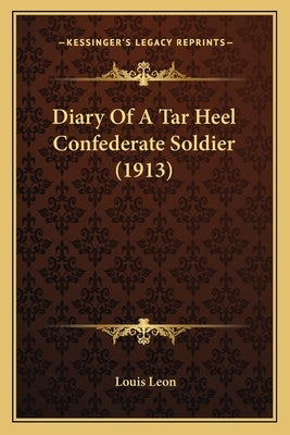 Diary Of A Tar Heel Confederate Soldier (1913) by Leon, Louis