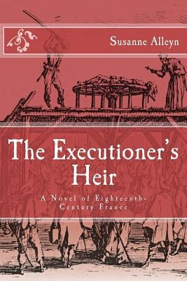 The Executioner's Heir: A Novel of Eighteenth-Century France by Alleyn, Susanne