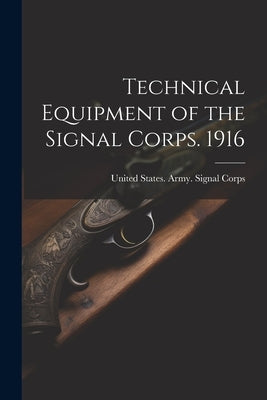 Technical Equipment of the Signal Corps. 1916 by United States Army Signal Corps