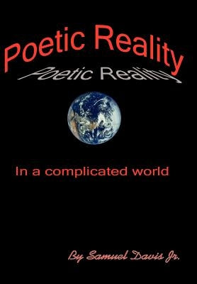 Poetic Reality: In a complicated world by Davis, Samuel, Jr.