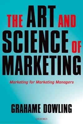 The Art and Science of Marketing: Marketing for Marketing Managers by Dowling, Grahame