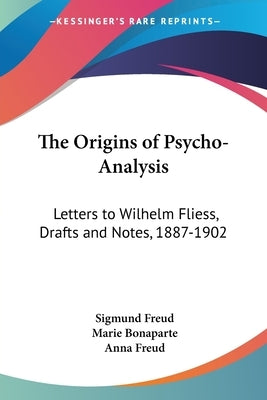 The Origins of Psycho-Analysis: Letters to Wilhelm Fliess, Drafts and Notes, 1887-1902 by Freud, Sigmund