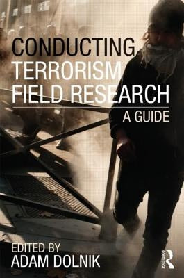 Conducting Terrorism Field Research: A Guide by Dolnik, Adam