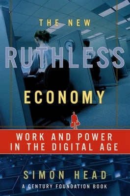 The New Ruthless Economy: Work and Power in the Digital Age by Head, Simon